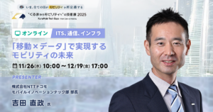 「移動×データ」で実現するモビリティの未来【“くるまからモビリティへ”の技術展 2025】